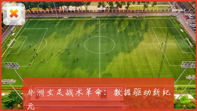 非洲女足战术革命：数据驱动新纪元