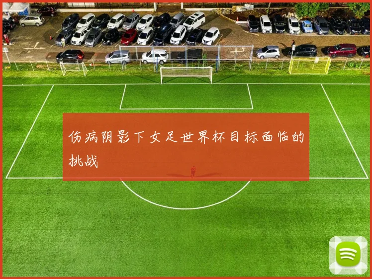 伤病阴影下女足世界杯目标面临的挑战