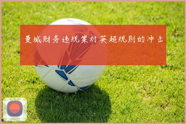 曼城财务违规案对英超规则的冲击