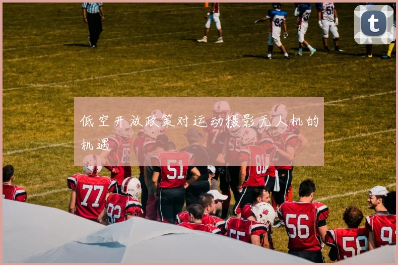 低空开放政策对运动摄影无人机的机遇